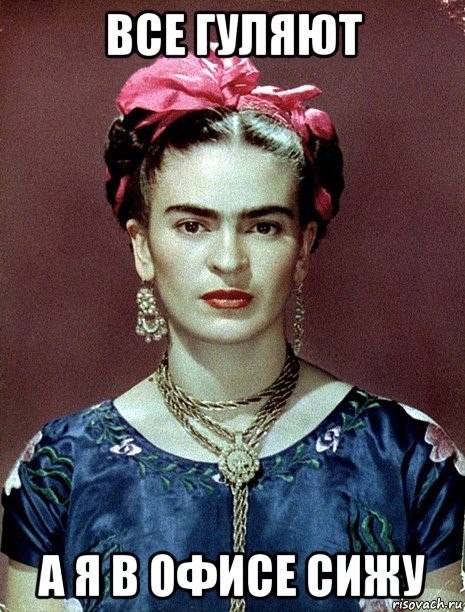 все гуляют а я в офисе сижу, Мем Magdalena Carmen Frieda Kahlo Ca