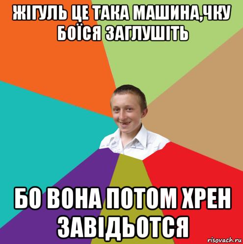 жігуль це така машина,чку боїся заглушіть бо вона потом хрен завідьотся, Мем  малый паца