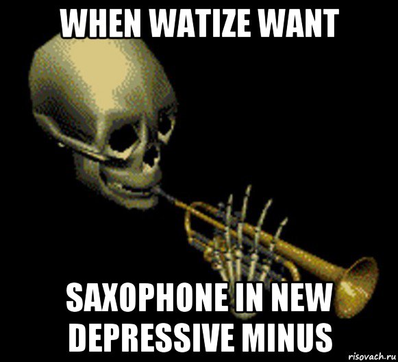 when watize want saxophone in new depressive minus, Мем Мистер дудец