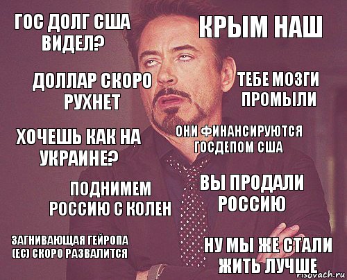 Гос долг США видел? Крым наш Хочешь как на Украине? Загнивающая Гейропа (ЕС) скоро развалится Вы продали Россию Они финансируются госдепом США Поднимем Россию с колен Ну мы же стали жить лучше Доллар скоро рухнет Тебе мозги промыли, Комикс мое лицо