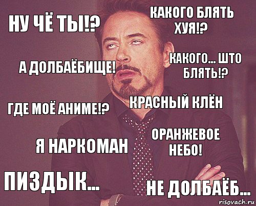 ну чё ты!? какого блять хуя!? ГДЕ МОЁ АНИМЕ!? Пиздык... Оранжевое небо! красный клён я наркоман не долбаёб... а долбаёбище! какого... што блять!?