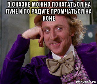 в сказке можно покататься на луне и по радуге промчаться на коне 