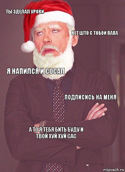 ТЫ ЗДЕЛАЛ УРОКИ НЕТ ШТО С ТОБОЙ ПАПА Я НАПИЛСЯ И СОСАЛ ПОДПИСИСЬ НА МЕНЯ А ТО Я ТЕБЯ БИТЬ БУДУ И ТВОЙ ХУЙ ХУЙ САС, Комикс  Выражение лица Деда Мороза