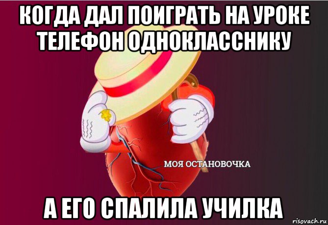 когда дал поиграть на уроке телефон однокласснику а его спалила училка, Мем   Моя остановочка