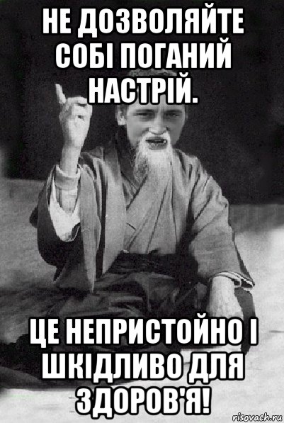 не дозволяйте собі поганий настрій. це непристойно і шкідливо для здоров'я!, Мем Мудрий паца