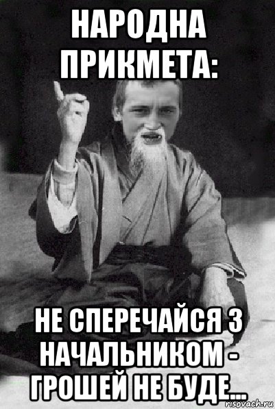 народна прикмета: не сперечайся з начальником - грошей не буде..., Мем Мудрий паца