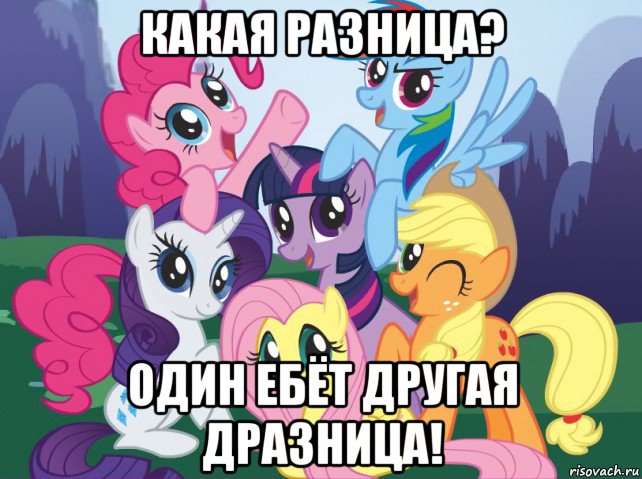 какая разница? один ебёт другая дразница!, Мем My little pony