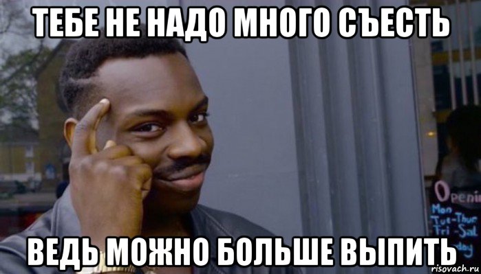 тебе не надо много съесть ведь можно больше выпить, Мем Не делай не будет