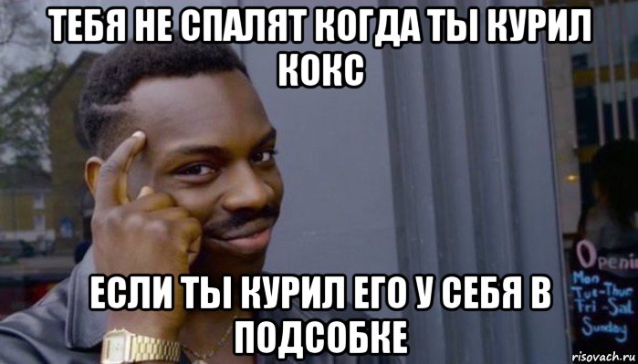 тебя не спалят когда ты курил кокс если ты курил его у себя в подсобке, Мем Не делай не будет