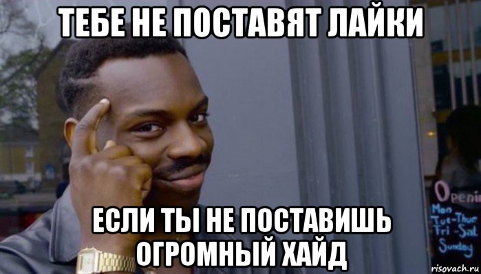 тебе не поставят лайки если ты не поставишь огромный хайд, Мем Не делай не будет