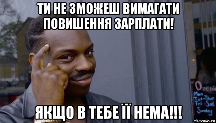 ти не зможеш вимагати повишення зарплати! якщо в тебе її нема!!!, Мем Не делай не будет