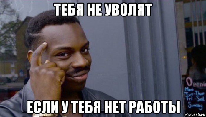 тебя не уволят если у тебя нет работы, Мем Не делай не будет