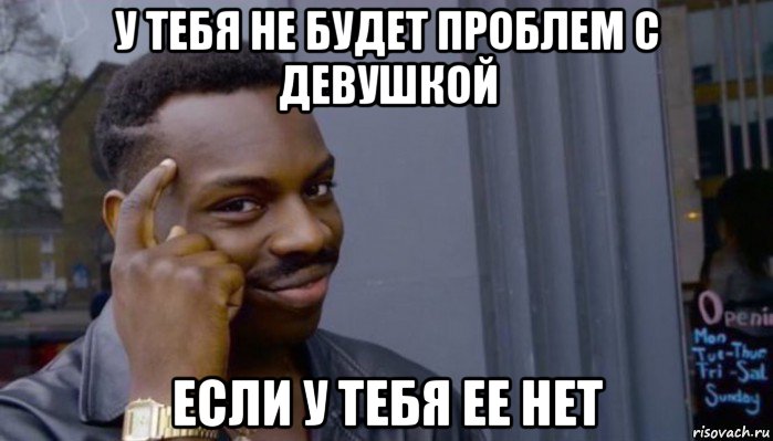 у тебя не будет проблем с девушкой если у тебя ее нет, Мем Не делай не будет