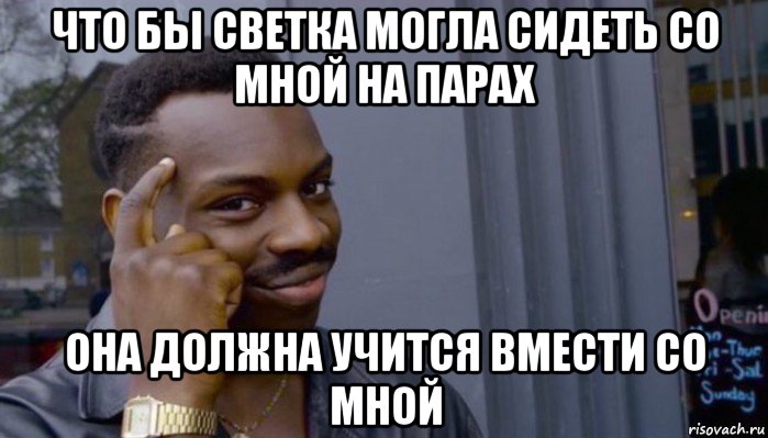 что бы светка могла сидеть со мной на парах она должна учится вмести со мной, Мем Не делай не будет