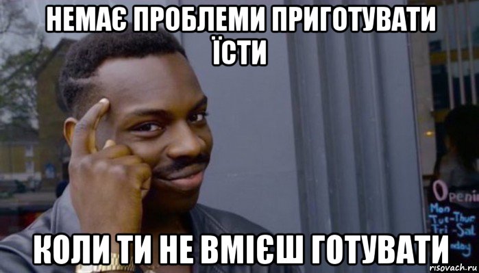 немає проблеми приготувати їсти коли ти не вмієш готувати, Мем Не делай не будет