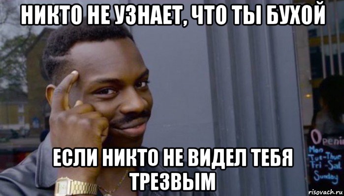 никто не узнает, что ты бухой если никто не видел тебя трезвым, Мем Не делай не будет