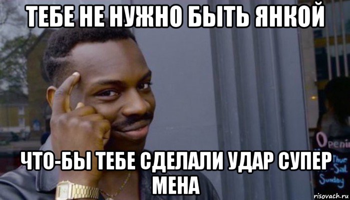 тебе не нужно быть янкой что-бы тебе сделали удар супер мена, Мем Не делай не будет