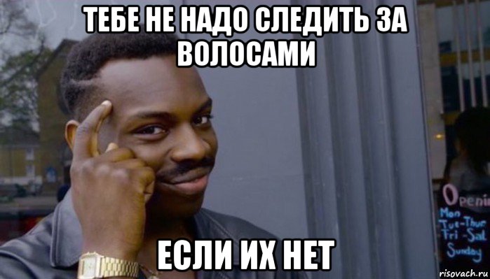 тебе не надо следить за волосами если их нет, Мем Не делай не будет