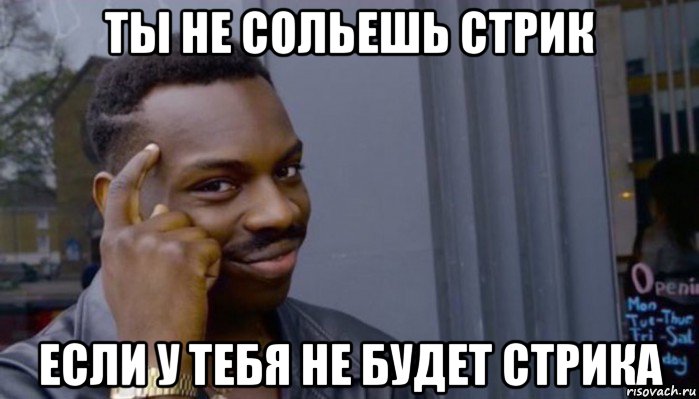 ты не сольешь стрик если у тебя не будет стрика, Мем Не делай не будет