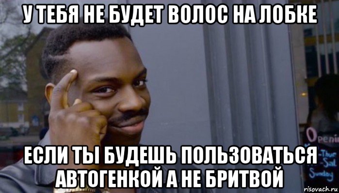 у тебя не будет волос на лобке если ты будешь пользоваться автогенкой а не бритвой, Мем Не делай не будет