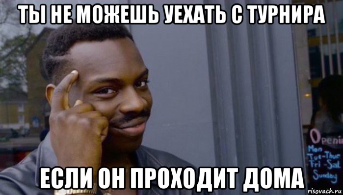 ты не можешь уехать с турнира если он проходит дома, Мем Не делай не будет