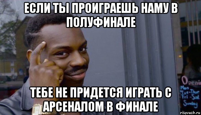 если ты проиграешь наму в полуфинале тебе не придется играть с арсеналом в финале, Мем Не делай не будет