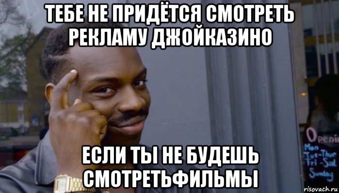 тебе не придётся смотреть рекламу джойказино если ты не будешь смотретьфильмы, Мем Не делай не будет