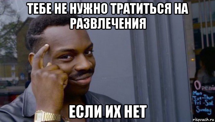 тебе не нужно тратиться на развлечения если их нет, Мем Не делай не будет