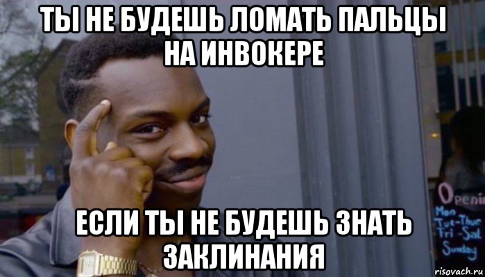 ты не будешь ломать пальцы на инвокере если ты не будешь знать заклинания, Мем Не делай не будет