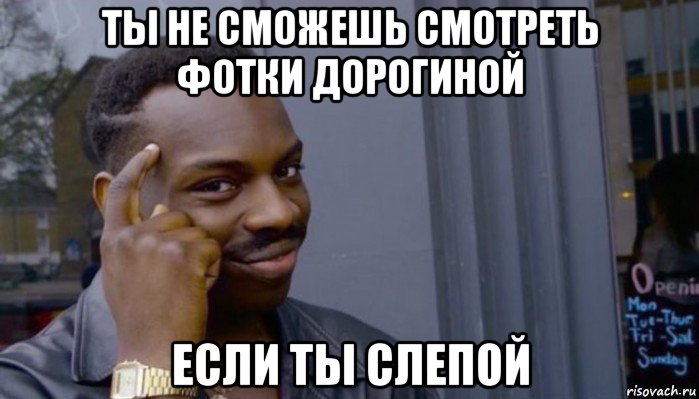 ты не сможешь смотреть фотки дорогиной если ты слепой, Мем Не делай не будет