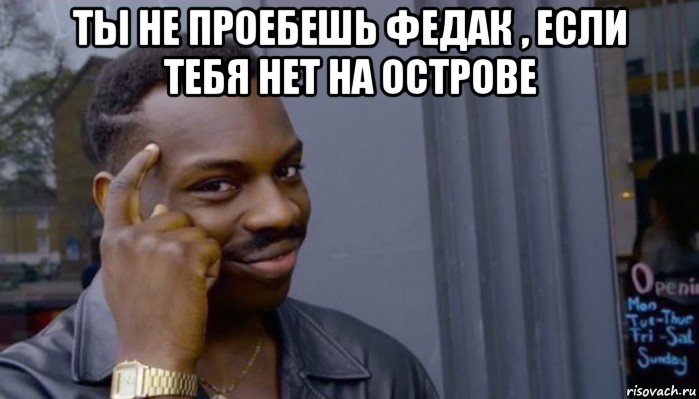 ты не проебешь федак , если тебя нет на острове , Мем Не делай не будет