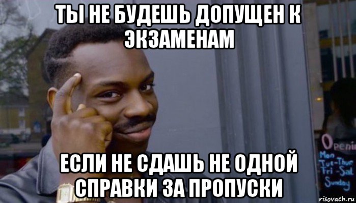 ты не будешь допущен к экзаменам если не сдашь не одной справки за пропуски, Мем Не делай не будет