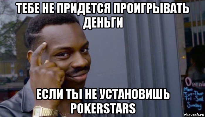 тебе не придется проигрывать деньги если ты не установишь pokerstars, Мем Не делай не будет