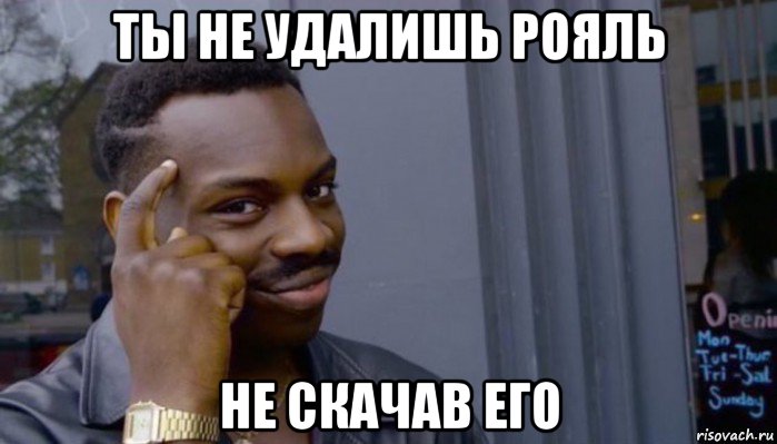 ты не удалишь рояль не скачав его, Мем Не делай не будет