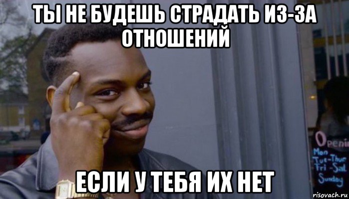 ты не будешь страдать из-за отношений если у тебя их нет, Мем Не делай не будет