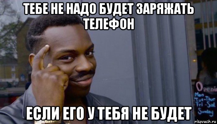 тебе не надо будет заряжать телефон если его у тебя не будет, Мем Не делай не будет