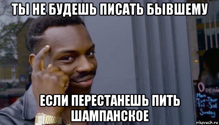 ты не будешь писать бывшему если перестанешь пить шампанское, Мем Не делай не будет