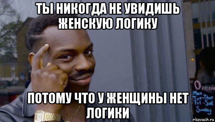 ты никогда не увидишь женскую логику потому что у женщины нет логики, Мем Не делай не будет