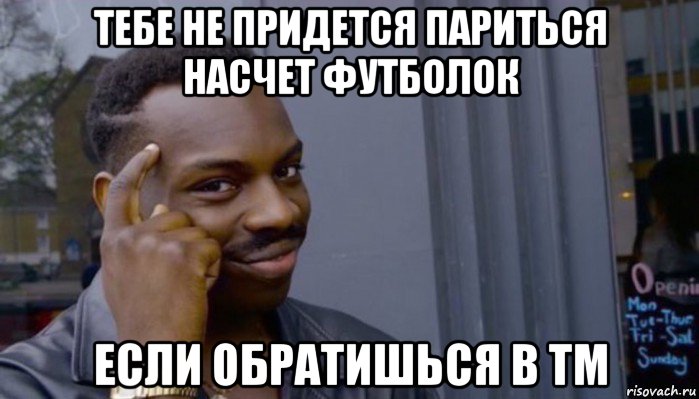 тебе не придется париться насчет футболок если обратишься в тм, Мем Не делай не будет