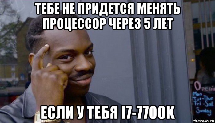 тебе не придется менять процессор через 5 лет если у тебя i7-7700k, Мем Не делай не будет