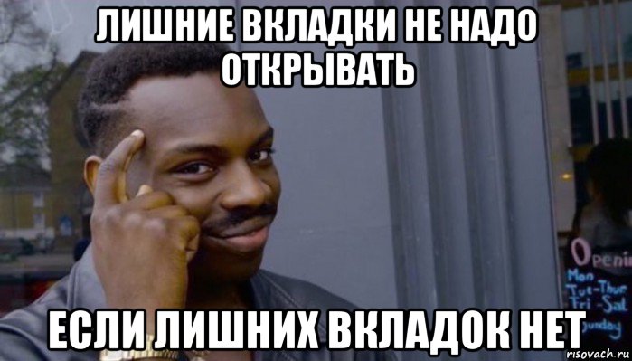 лишние вкладки не надо открывать если лишних вкладок нет, Мем Не делай не будет