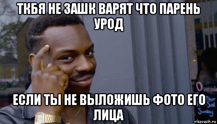 ткбя не зашк варят что парень урод если ты не выложишь фото его лица, Мем Не делай не будет