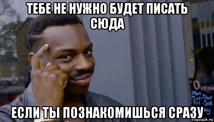 тебе не нужно будет писать сюда если ты познакомишься сразу, Мем Не делай не будет