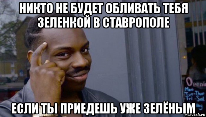 никто не будет обливать тебя зеленкой в ставрополе если ты приедешь уже зелёным, Мем Не делай не будет