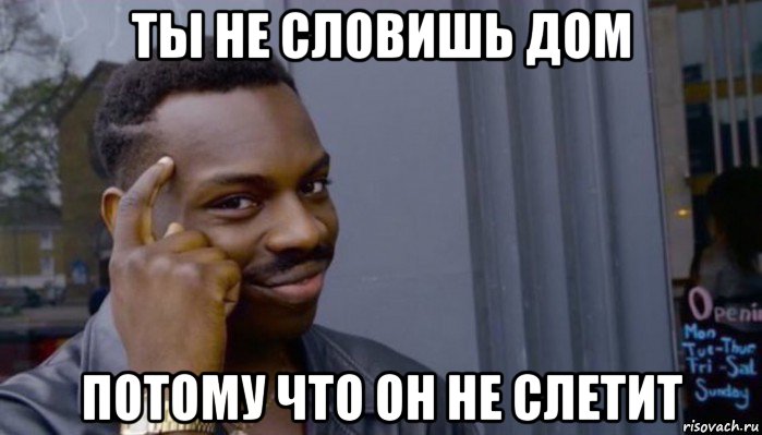 ты не словишь дом потому что он не слетит, Мем Не делай не будет