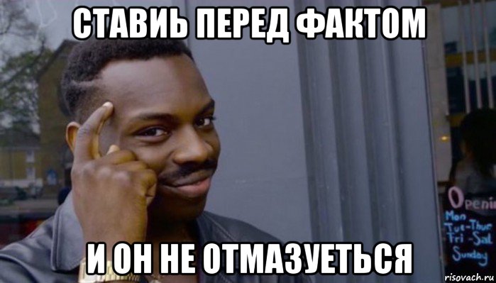 ставиь перед фактом и он не отмазуеться, Мем Не делай не будет