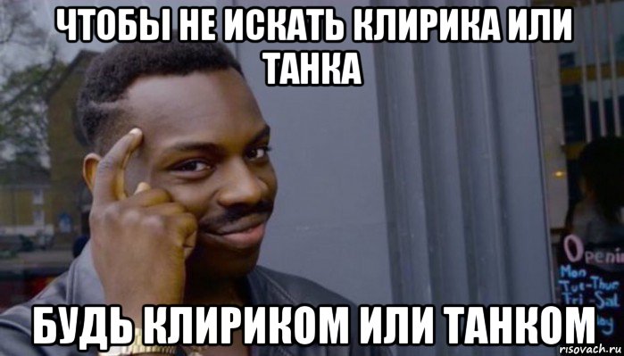 чтобы не искать клирика или танка будь клириком или танком, Мем Не делай не будет