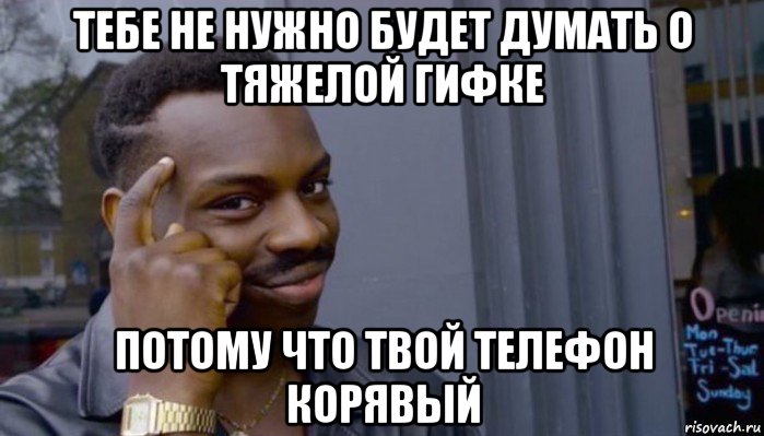 тебе не нужно будет думать о тяжелой гифке потому что твой телефон корявый, Мем Не делай не будет