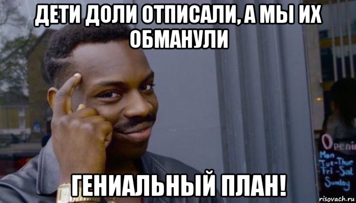 дети доли отписали, а мы их обманули гениальный план!, Мем Не делай не будет