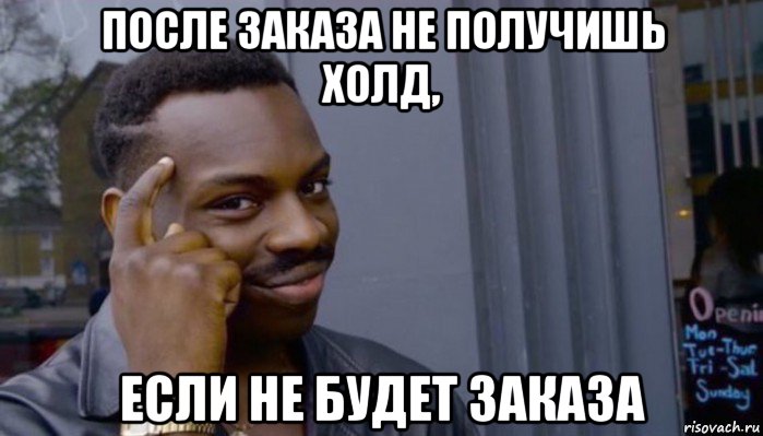 после заказа не получишь холд, если не будет заказа, Мем Не делай не будет